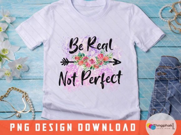 Be Real Not Perfect Png for T-Shirt Designs and Graphics