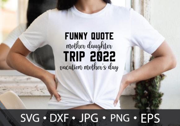 Funny Quote Mother Daughter Trip 2022 Graphics for T-Shirt Designs