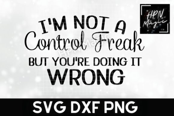 I m Not a Control Freak Sassy Quote Graphics for T-Shirt Designs