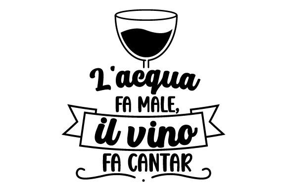 L acqua Fa Male, Il Vino Fa Cantar - Italian Quote Crafts for Wine Design