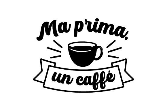 Ma Prima, Un Caffé - Italian Quote for Crafts and Coffee Projects
