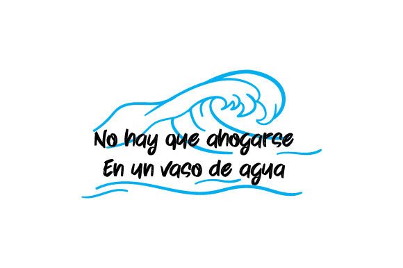No Hay Que Ahogarse En Un Vaso De Agua
