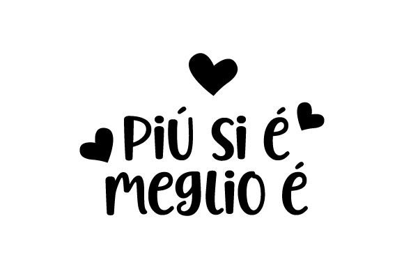 Piú Si é Meglio é - Italian Quote for Crafts and Friendship